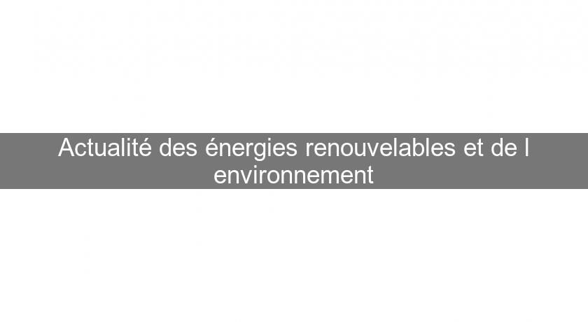 Actualité des énergies renouvelables et de l'environnement Actualité des énergies renouvelables et de l'environnement