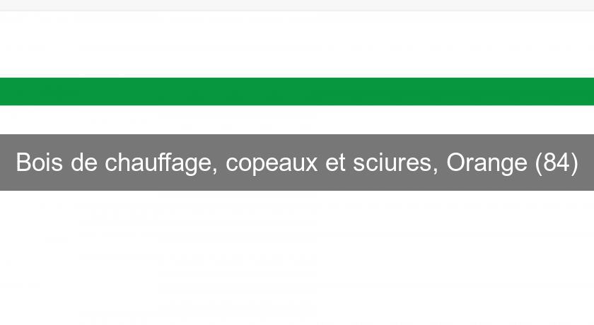 Bois de chauffage, copeaux et sciures, Orange (84) Bois de chauffage, copeaux et sciures, Orange (84)