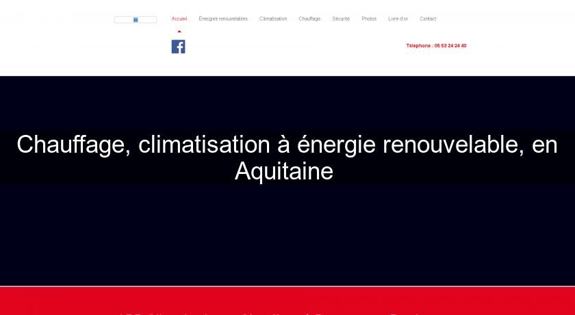 Chauffage, climatisation à énergie renouvelable, en Aquitaine Chauffage, climatisation à énergie renouvelable, en Aquitaine