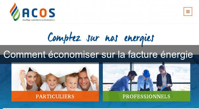 Comment économiser sur la facture énergie Comment économiser sur la facture énergie