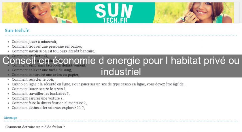 Conseil en économie d'energie pour l'habitat privé ou industriel Conseil en économie d'energie pour l'habitat privé ou industriel