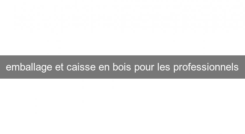 emballage et caisse en bois pour les professionnels emballage et caisse en bois pour les professionnels