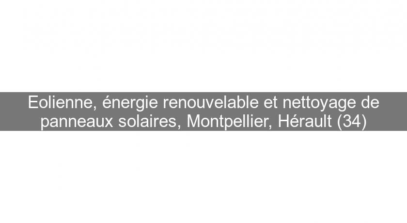Eolienne, énergie renouvelable et nettoyage de panneaux solaires, Montpellier, Hérault (34) Eolienne, énergie renouvelable et nettoyage de panneaux solaires, Montpellier, Hérault (34)