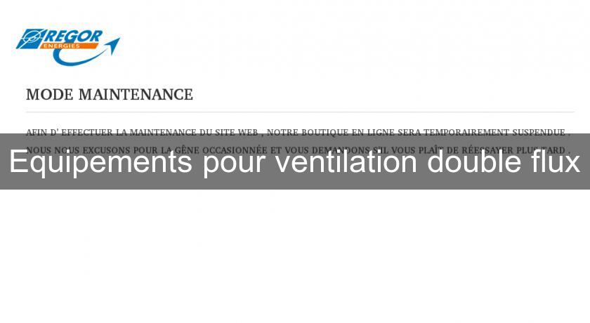 Equipements pour ventilation double flux Equipements pour ventilation double flux