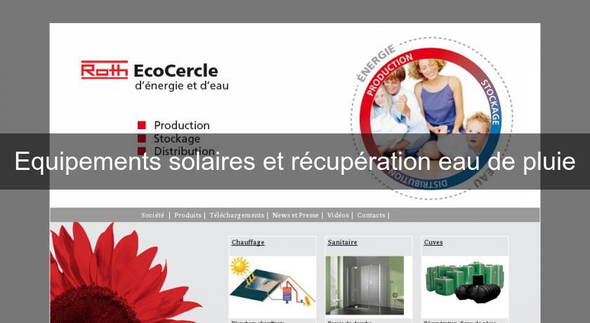 Equipements solaires et récupération eau de pluie Equipements solaires et récupération eau de pluie