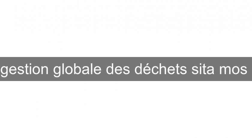 gestion globale des déchets sita mos gestion globale des déchets sita mos