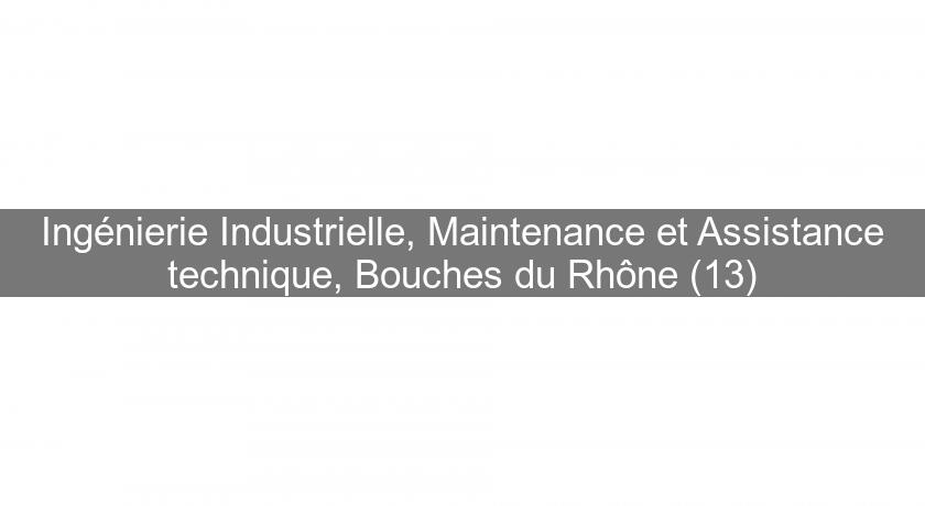 Ingénierie Industrielle, Maintenance et Assistance technique, Bouches du Rhône (13) Ingénierie Industrielle, Maintenance et Assistance technique, Bouches du Rhône (13)