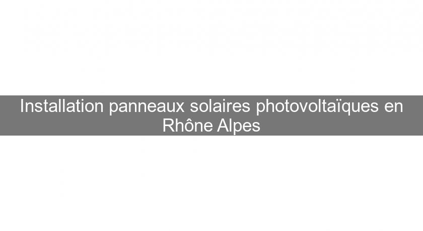 Installation panneaux solaires photovoltaïques en Rhône Alpes Installation panneaux solaires photovoltaïques en Rhône Alpes