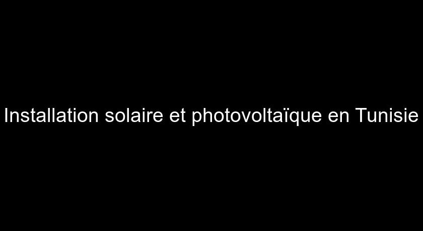 Installation solaire et photovoltaïque en Tunisie Installation solaire et photovoltaïque en Tunisie