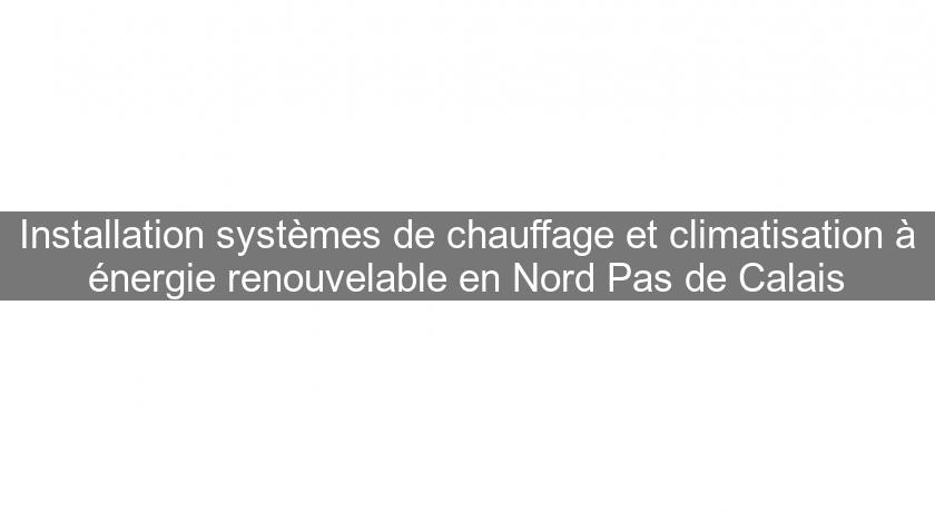 Installation systèmes de chauffage et climatisation à énergie renouvelable en Nord Pas de Calais Installation systèmes de chauffage et climatisation à énergie renouvelable en Nord Pas de Calais