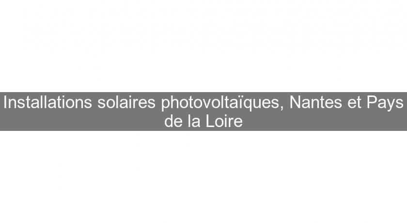 Installations solaires photovoltaïques, Nantes et Pays de la Loire Installations solaires photovoltaïques, Nantes et Pays de la Loire