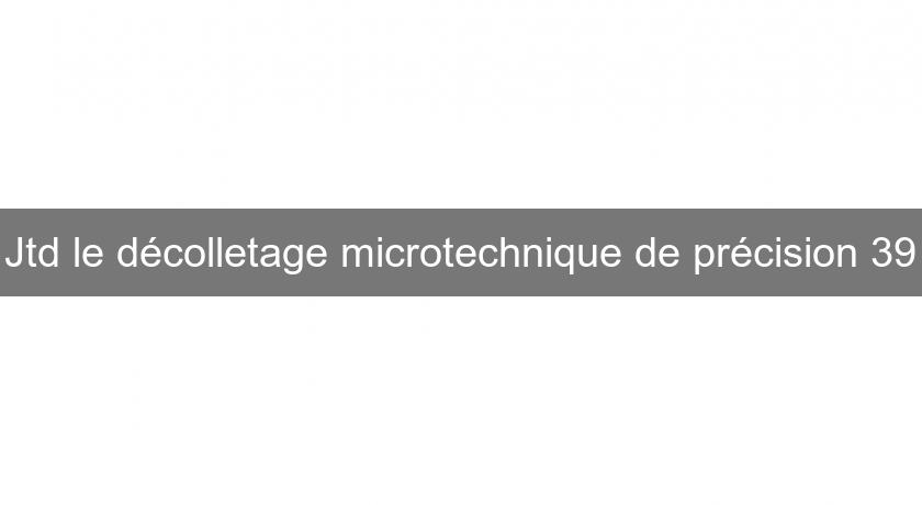 Jtd le décolletage microtechnique de précision 39 Jtd le décolletage microtechnique de précision 39