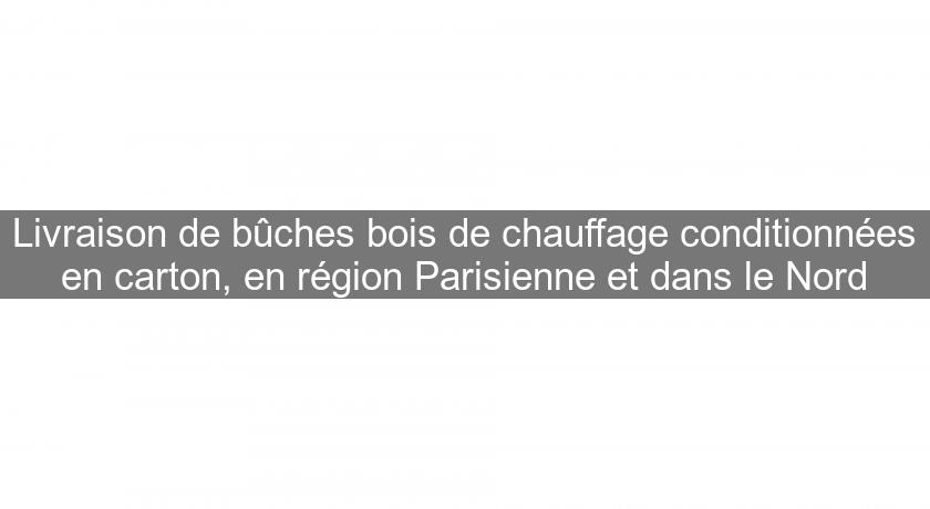 Livraison de bûches bois de chauffage conditionnées en carton, en région Parisienne et dans le Nord Livraison de bûches bois de chauffage conditionnées en carton, en région Parisienne et dans le Nord