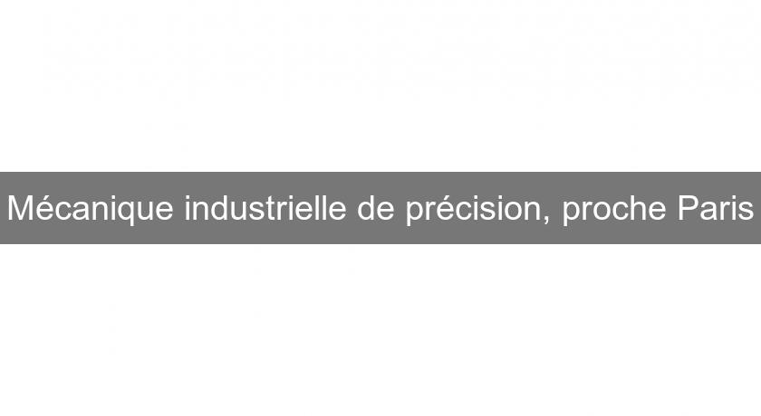 Mécanique industrielle de précision, proche Paris Mécanique industrielle de précision, proche Paris