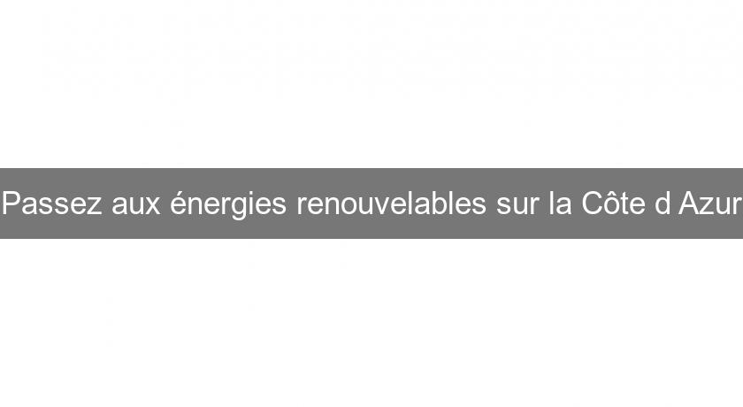 Passez aux énergies renouvelables sur la Côte d'Azur Passez aux énergies renouvelables sur la Côte d'Azur