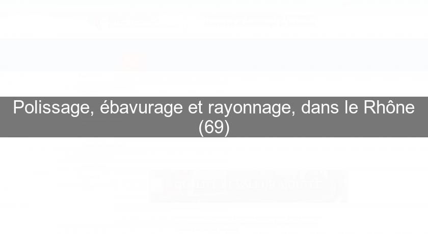 Polissage, ébavurage et rayonnage, dans le Rhône (69) Polissage, ébavurage et rayonnage, dans le Rhône (69)