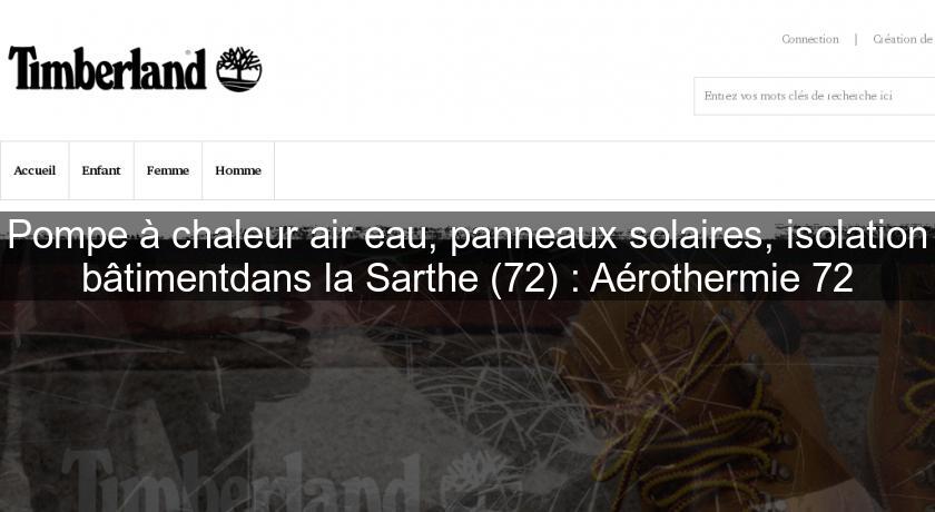 Pompe à chaleur air eau, panneaux solaires, isolation bâtimentdans la Sarthe (72) : Aérothermie 72 Pompe à chaleur air eau, panneaux solaires, isolation bâtimentdans la Sarthe (72) : Aérothermie 72