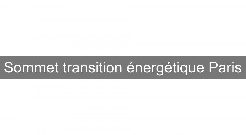 Sommet transition énergétique Paris Sommet transition énergétique Paris