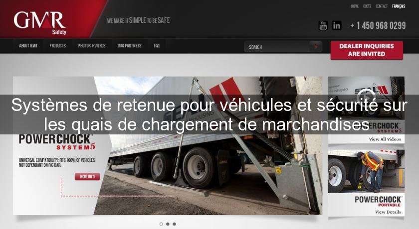 Systèmes de retenue pour véhicules et sécurité sur les quais de chargement de marchandises Systèmes de retenue pour véhicules et sécurité sur les quais de chargement de marchandises