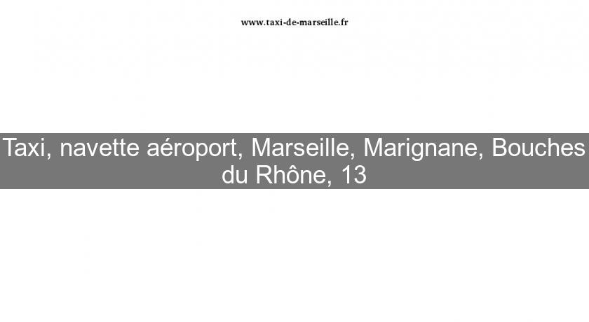 Taxi, navette aéroport, Marseille, Marignane, Bouches du Rhône, 13 Taxi, navette aéroport, Marseille, Marignane, Bouches du Rhône, 13
