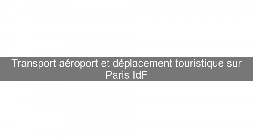 Transport aéroport et déplacement touristique sur Paris IdF Transport aéroport et déplacement touristique sur Paris IdF