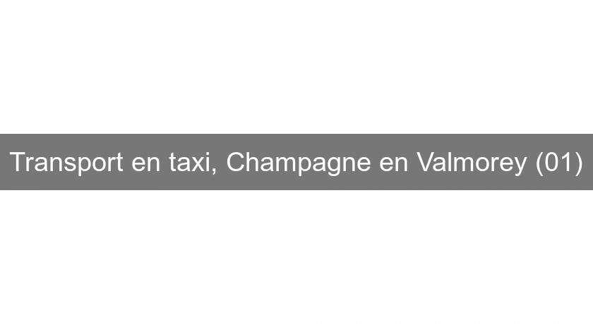 Transport en taxi, Champagne en Valmorey (01) Transport en taxi, Champagne en Valmorey (01)