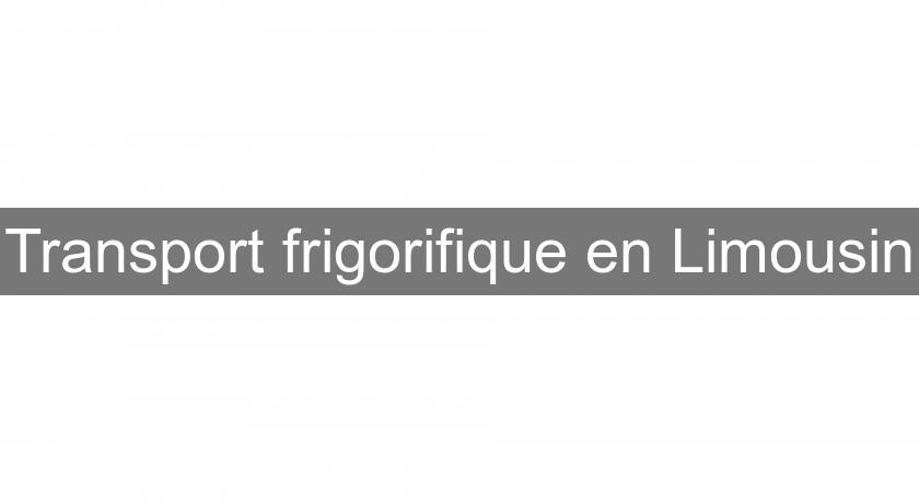 Transport frigorifique en Limousin Transport frigorifique en Limousin
