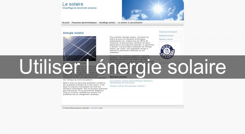 Utiliser l'énergie solaire Utiliser l'énergie solaire