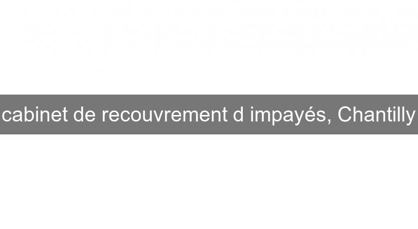 cabinet de recouvrement d'impayés, Chantilly cabinet de recouvrement d'impayés, Chantilly