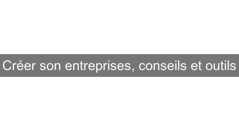 Créer son entreprises, conseils et outils Créer son entreprises, conseils et outils