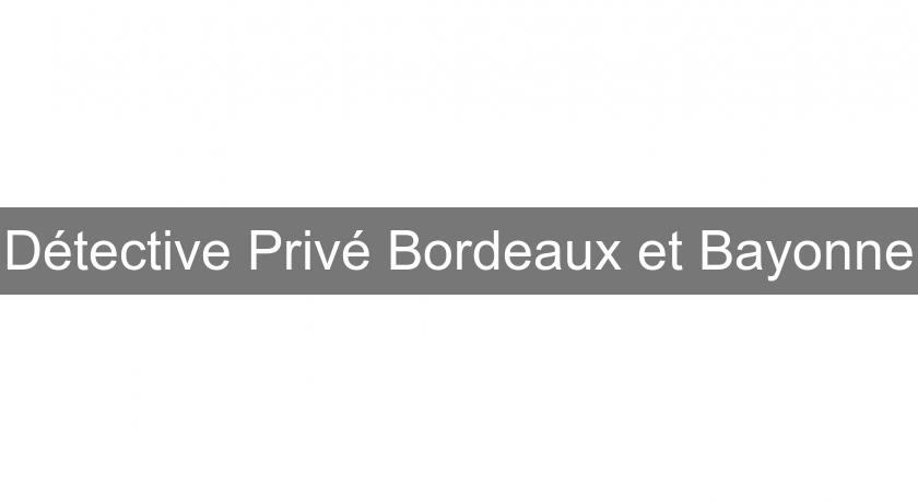 Détective Privé Bordeaux et Bayonne Détective Privé Bordeaux et Bayonne