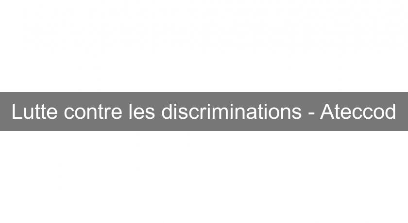 Lutte contre les discriminations - Ateccod Lutte contre les discriminations - Ateccod