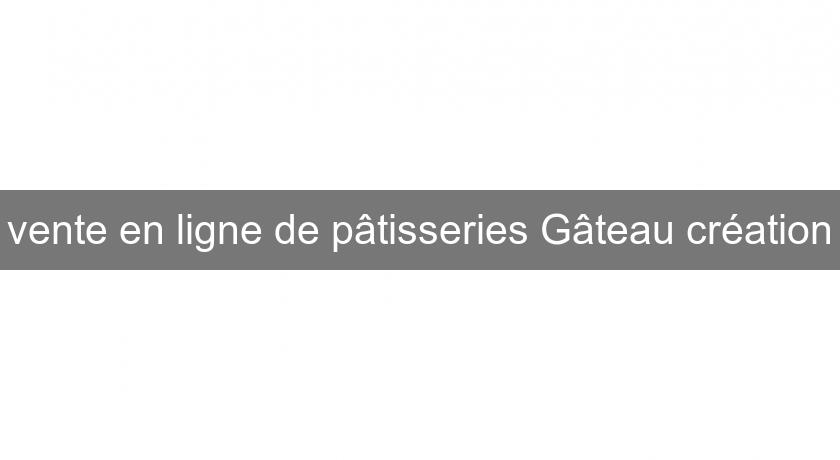 vente en ligne de pâtisseries Gâteau création vente en ligne de pâtisseries Gâteau création