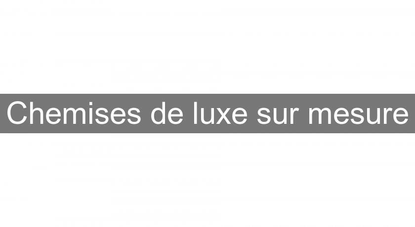 Chemises de luxe sur mesure Chemises de luxe sur mesure