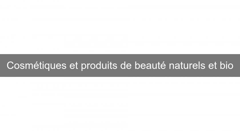 Cosmétiques et produits de beauté naturels et bio Cosmétiques et produits de beauté naturels et bio
