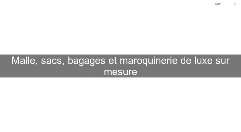 Malle, sacs, bagages et maroquinerie de luxe sur mesure Malle, sacs, bagages et maroquinerie de luxe sur mesure