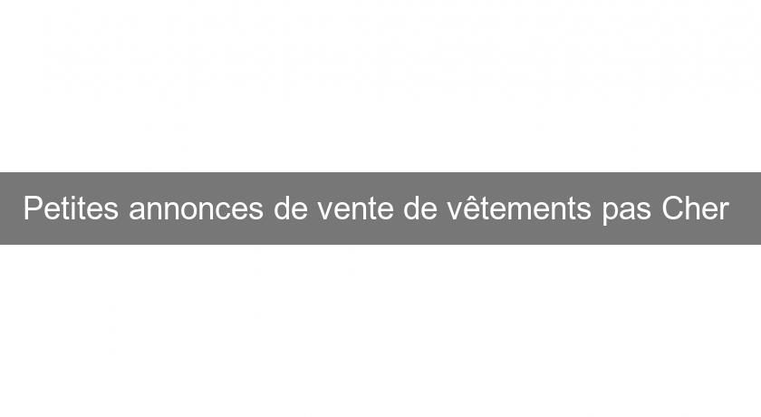 Petites annonces de vente de vêtements pas Cher Petites annonces de vente de vêtements pas Cher
