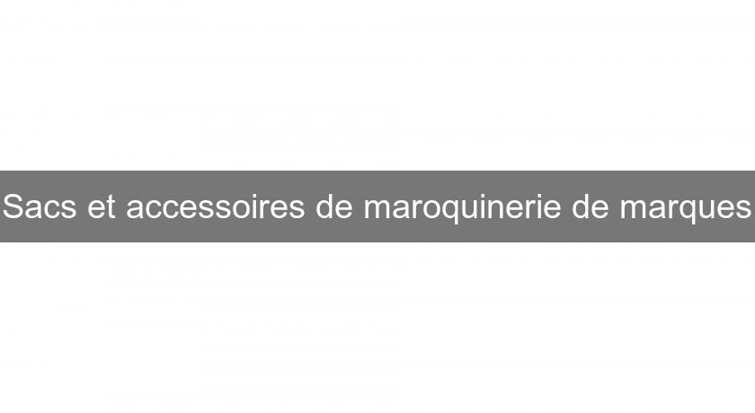 Sacs et accessoires de maroquinerie de marques Sacs et accessoires de maroquinerie de marques