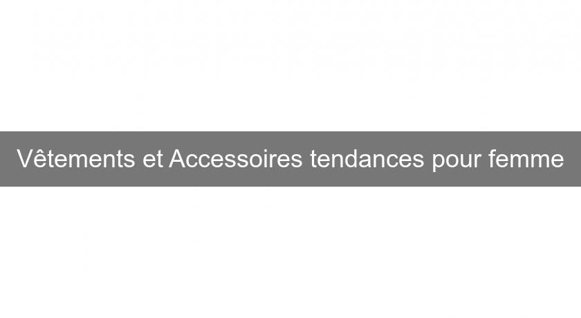 Vêtements et Accessoires tendances pour femme Vêtements et Accessoires tendances pour femme