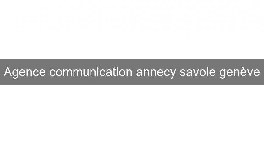 Agence communication annecy savoie genève Agence communication annecy savoie genève