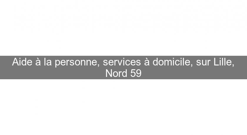 Aide à la personne, services à domicile, sur Lille, Nord 59 Aide à la personne, services à domicile, sur Lille, Nord 59
