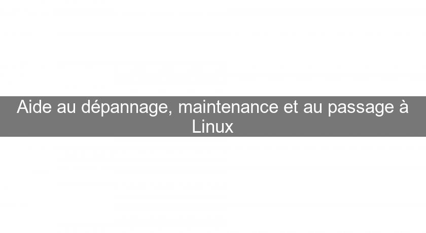Aide au dépannage, maintenance et au passage à Linux Aide au dépannage, maintenance et au passage à Linux
