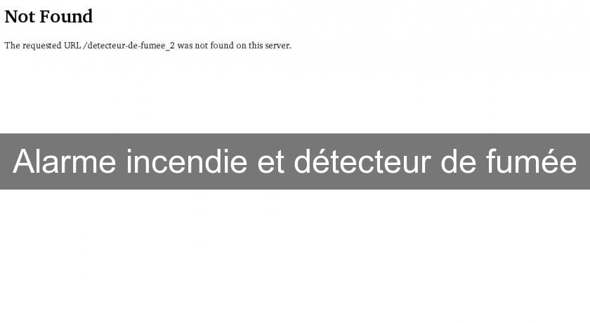 Alarme incendie et détecteur de fumée Alarme incendie et détecteur de fumée