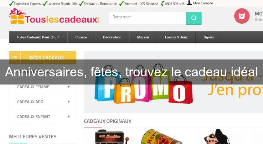 Anniversaires, fêtes, trouvez le cadeau idéal Anniversaires, fêtes, trouvez le cadeau idéal