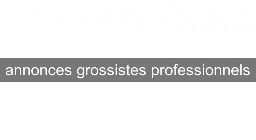 annonces grossistes professionnels annonces grossistes professionnels