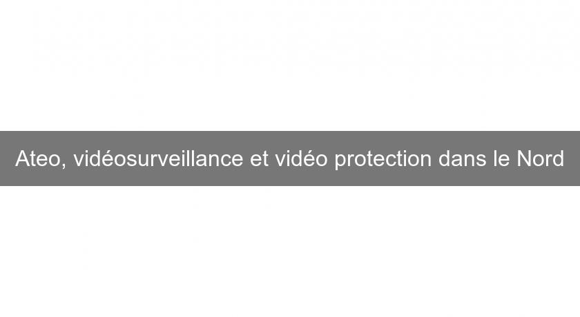 Ateo, vidéosurveillance et vidéo protection dans le Nord Ateo, vidéosurveillance et vidéo protection dans le Nord