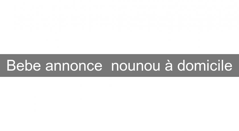 Bebe annonce nounou à domicile Bebe annonce nounou à domicile