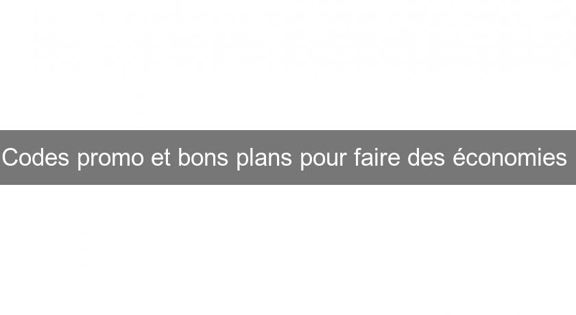 Codes promo et bons plans pour faire des économies Codes promo et bons plans pour faire des économies