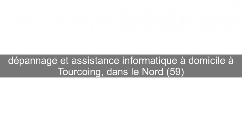 dépannage et assistance informatique à domicile à Tourcoing, dans le Nord (59) dépannage et assistance informatique à domicile à Tourcoing, dans le Nord (59)