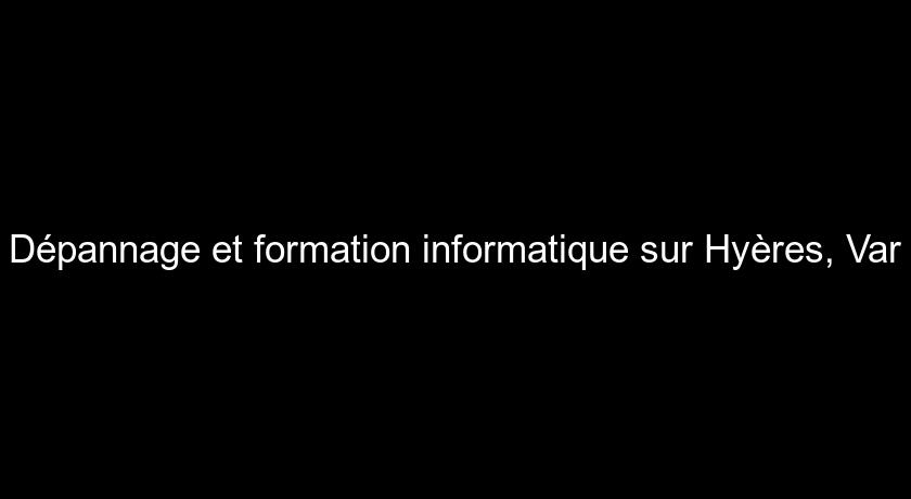 Dépannage et formation informatique sur Hyères, Var Dépannage et formation informatique sur Hyères, Var